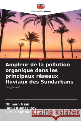Ampleur de la pollution organique dans les principaux r?seaux fluviaux des Sundarbans Dhiman Gain Babu Kumar Roy K. M. Shahriar Nazrul 9786630281903 Editions Notre Savoir - książka