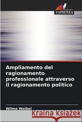 Ampliamento del ragionamento professionale attraverso il ragionamento politico Waibel, Wilma 9786200747730 Edizioni Sapienza - książka