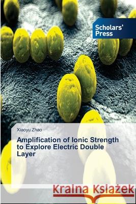 Amplification of Ionic Strength to Explore Electric Double Layer Zhao Xiaoyu 9783639663846 Scholars' Press - książka