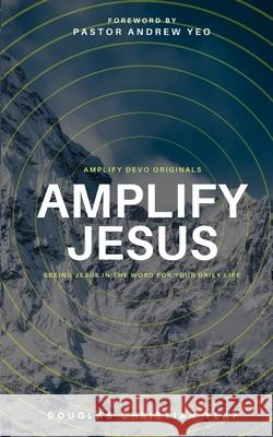 Amplify Jesus: Seeing Jesus In The Word For Your Daily Life Douglas Christian Yeap 9789811825323 Douglas Christian Yeap - książka