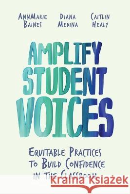 Amplify Student Voices: Equitable Practices to Build Confidence in the Classroom Annmarie Baines Diana Medina Caitlin Healy 9781416631880 ASCD - książka