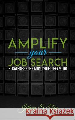 Amplify Your Job Search: Strategies for Finding Your Dream Job Jeffrey S. Ton 9781735309002 Ton Enterprises, LLC - książka