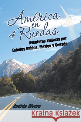 América en 4 Ruedas: Aventuras Viajeras por Estados Unidos, México y Canadá Rivero, Andrés 9781504924443 Authorhouse - książka