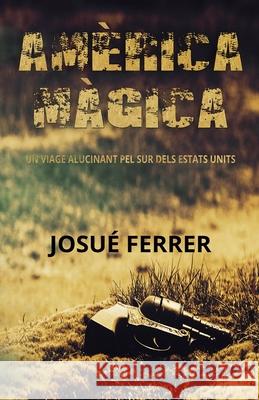 Amèrica Màgica: Un viage alucinant pel sur dels Estats Units. Josué Ferrer, Mat Yan 9781794413252 Independently Published - książka