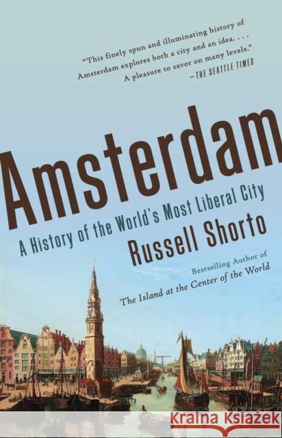 Amsterdam: A History of the World's Most Liberal City Russell Shorto 9780307743756 Knopf Doubleday Publishing Group - książka