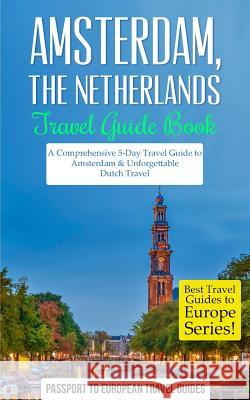 Amsterdam: Amsterdam, Netherlands: Travel Guide Book-A Comprehensive 5-Day Travel Guide to Amsterdam & Unforgettable Dutch Travel Passport to European Trave 9781518797378 Createspace - książka