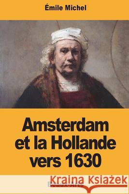 Amsterdam et la Hollande vers 1630 Michel, Emile 9781721893782 Createspace Independent Publishing Platform - książka
