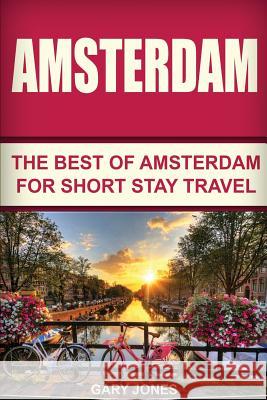 Amsterdam: The Best Of Amsterdam For Short Stay Travel Jones, Gary 9781534749429 Createspace Independent Publishing Platform - książka