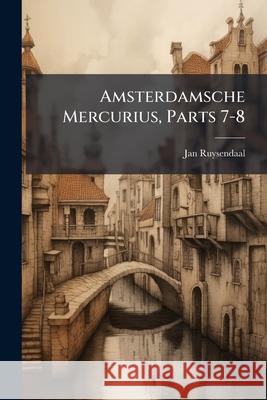 Amsterdamsche Mercurius, Parts 7-8 Jan Ruysendaal 9781144866493  - książka