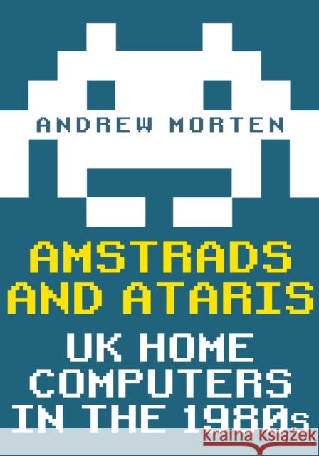 Amstrads and Ataris: UK Home Computers in the 1980s Andrew Morten 9781398111226 Amberley Publishing - książka