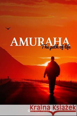Amuraha: The Path of Life Gabriel J. Pere 9781522907992 Createspace Independent Publishing Platform - książka