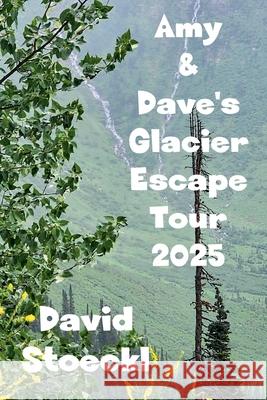 Amy & Dave's Glacier Escape Tour - 2025 David Stoeckl 9781967695140 David Stoeckl - książka