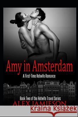 Amy in Amsterdam: A First-Time Hotwife Story Alex Jamieson 9781980662594 Independently Published - książka