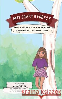 Amy Saves a Forest: How a Brave Girl Saves Some Magnificent Ancient Gums Valerie Ryan, Alexia Grace 9780645350623 Valerie Wilson - książka