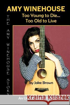 Amy Winehouse - Too Young to Die...Too Old to Live Jake Brown 9781937269289 Amber Communications Group - książka