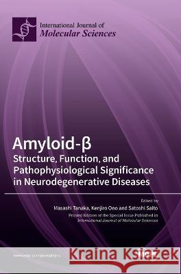 Amyloid-β: Structure, Function, and Pathophysiological Significance in Neurodegenerative Diseases Masashi Tanaka Kenjiro Ono 9783036567129 Mdpi AG - książka