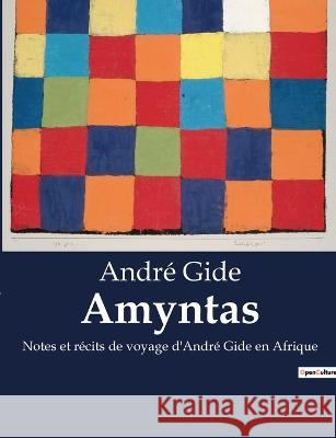 Amyntas: Notes et recits de voyage d'Andre Gide en Afrique Andre Gide   9791041912193 Culturea - książka
