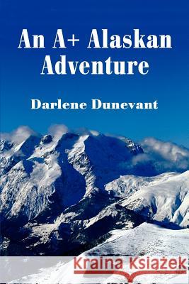 An A+ Alaskan Adventure Darlene J. Dunevant 9780595229918 Writers Club Press - książka