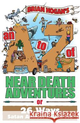 An A to Z of Near-Death Adventures Brian Patrick Hogan Elizabeth Damon Mitchell Don Richardson 9780979905650 Asteroidea Books - książka