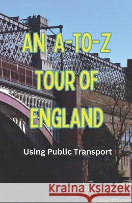 An A-to-Z Tour of England: Using Public Transport Martin Miller-Yianni   9786197742046 Bulgarian National ISBN Agency - książka