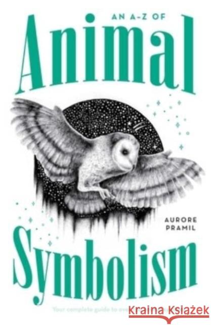 An A-Z of Animal Symbolism: Your complete guide to over 150 animal symbols Aurore Pramil 9781922786272 Rockpool Publishing - książka