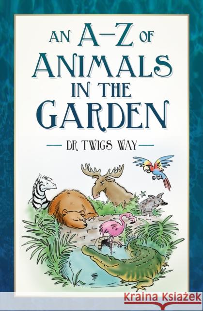 An A-Z of Animals in the Garden Dr Twigs Way 9781803993850 The History Press Ltd - książka