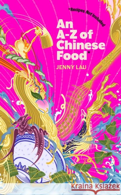 An A-Z of Chinese Food (Recipes Not Included): A delectable collection that serves up Chinese flavour beyond its taste Jenny Lau 9781408748398 Dialogue - książka