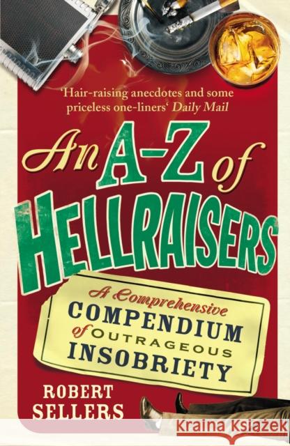 An A-Z of Hellraisers: A Comprehensive Compendium of Outrageous Insobriety Sellers, Robert 9781848092464  - książka