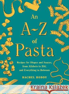 An A-Z of Pasta: Recipes for Shapes and Sauces, from Alfabeto to Ziti, and Everything in Between: A Cookbook Rachel Roddy 9780593535394 Knopf Publishing Group - książka
