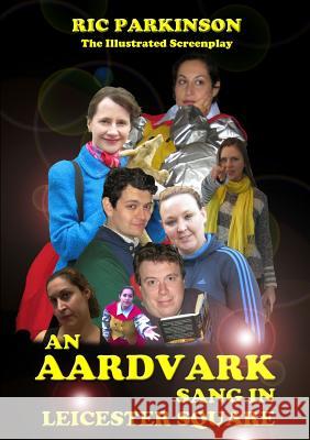 An Aardvark Sang in Leicester Square : the Illustrated Screenplay Ric Parkinson 9781291606164 Lulu Press Inc - książka