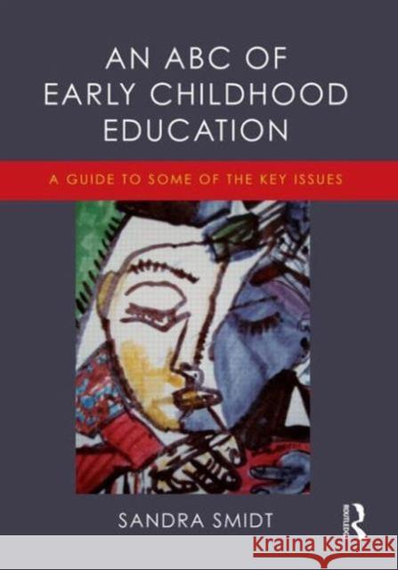 An ABC of Early Childhood Education: A Guide to Some of the Key Issues Sandra Smidt   9781138019782 Taylor and Francis - książka