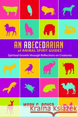 An Abecedarian of Animal Spirit Guides: Spiritual Growth Through Reflections on Creatures Boyer, Mark G. 9781498237925 Wipf & Stock Publishers - książka