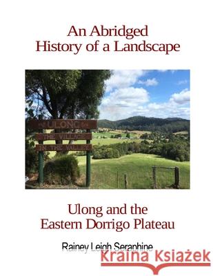 An Abridged History of a Landscape: Ulong and the Eastern Dorrigo Plateau Rainey Leigh Seraphine 9780648776802 Wizzenhill Publishing - książka