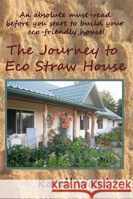 An Absolute Must Read Before You Start To Build Your Eco Friendly Home: The Journey To Eco Straw House Wood, Kandi 9781463796440 Createspace - książka