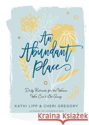 An Abundant Place: Daily Retreats for the Woman Who Can't Get Away Lipp, Kathi 9780736976435 Harvest House Publishers - książka