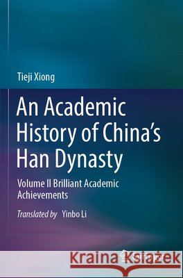 An Academic History of China’s Han Dynasty Xiong, Tieji 9789819968374 Springer Nature Singapore - książka