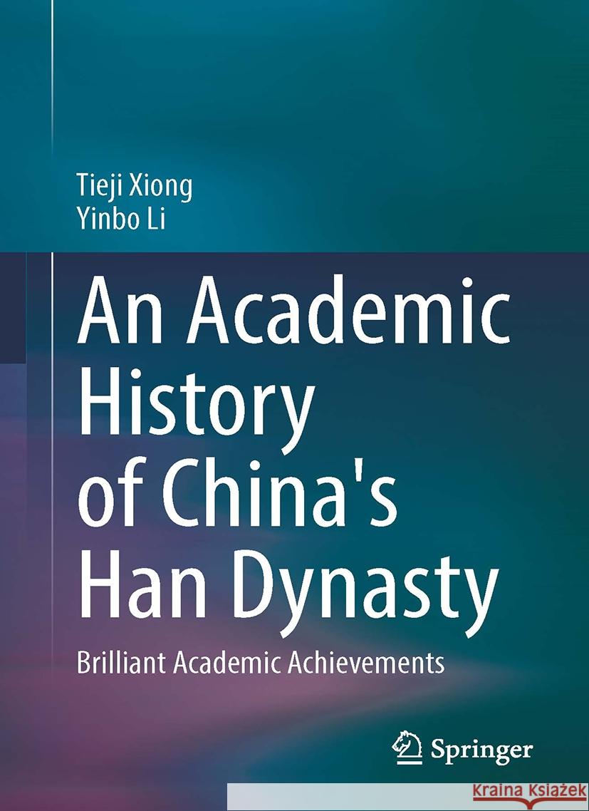 An Academic History of China's Han Dynasty: Brilliant Academic Achievements Tieji Xiong Yinbo Li 9789819968343 Springer - książka