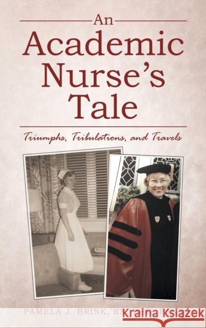 An Academic Nurse's Tale: Triumphs, Tribulations, and Travels Pamela J Brink Phd Faan, RN 9781665709071 Archway Publishing - książka