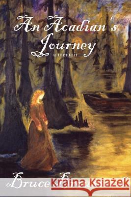 An Acadian's Journey: a memoir Broussard, Bruce 9781425920838 Authorhouse - książka