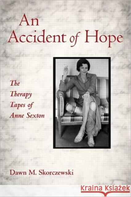 An Accident of Hope: The Therapy Tapes of Anne Sexton Dawn M. (Brandeis University, Massachusetts, USA) Skorczewski 9780415887472  - książka
