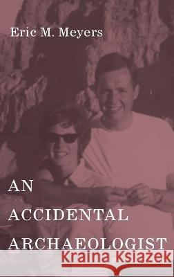 An Accidental Archaeologist: A Personal Memoir Eric M. Meyers 9781666743531 Cascade Books - książka