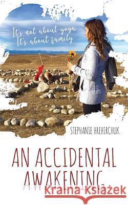 An Accidental Awakening: It's not about yoga; It's about family Stephanie Hrehirchuk 9781999130008 Stephanie Hrehirchuk - książka