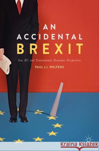 An Accidental Brexit: New Eu and Transatlantic Economic Perspectives Welfens, Paul J. J. 9783319582702 Palgrave MacMillan - książka