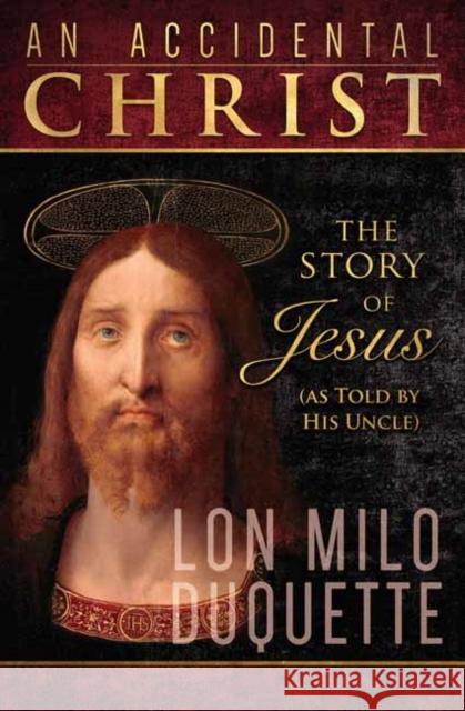 An Accidental Christ: The Story of Jesus (as Told by His Uncle) DuQuette, Lon Milo 9780738773513 Llewellyn Publications,U.S. - książka