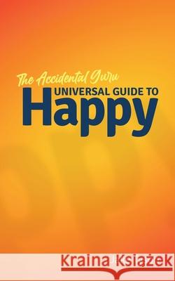 An Accidental Guru: A Universal Guide to Happy in Layman's Terms Jake Tyson 9781504315104 Balboa Press Au - książka