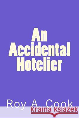 An Accidental Hotelier Roy A. Cook 9781542637572 Createspace Independent Publishing Platform - książka