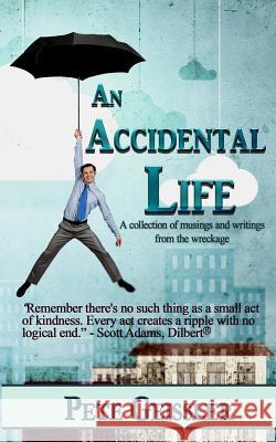 An Accidental Life: A collection of musings and writings from the wreckage Geissler, Pete 9781515215158 Createspace - książka