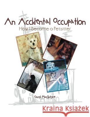 An Accidental Occupation: How I Became a Petsitter Macintyre, Carol 9781467024167 Authorhouse - książka