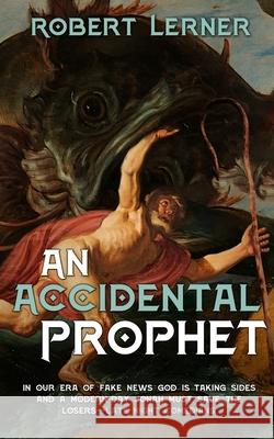 An Accidental Prophet: In our era of fake news, God is taking sides, and a modern-day Jonah must save the losers - Late Night comedians. Robert Lerner 9781097614592 Independently Published - książka