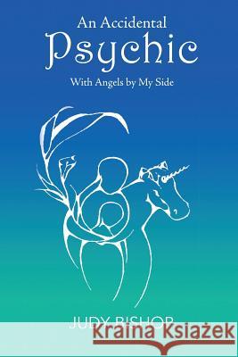 An Accidental Psychic: With Angels by My Side Judy Bishop 9781543407747 Xlibris Au - książka
